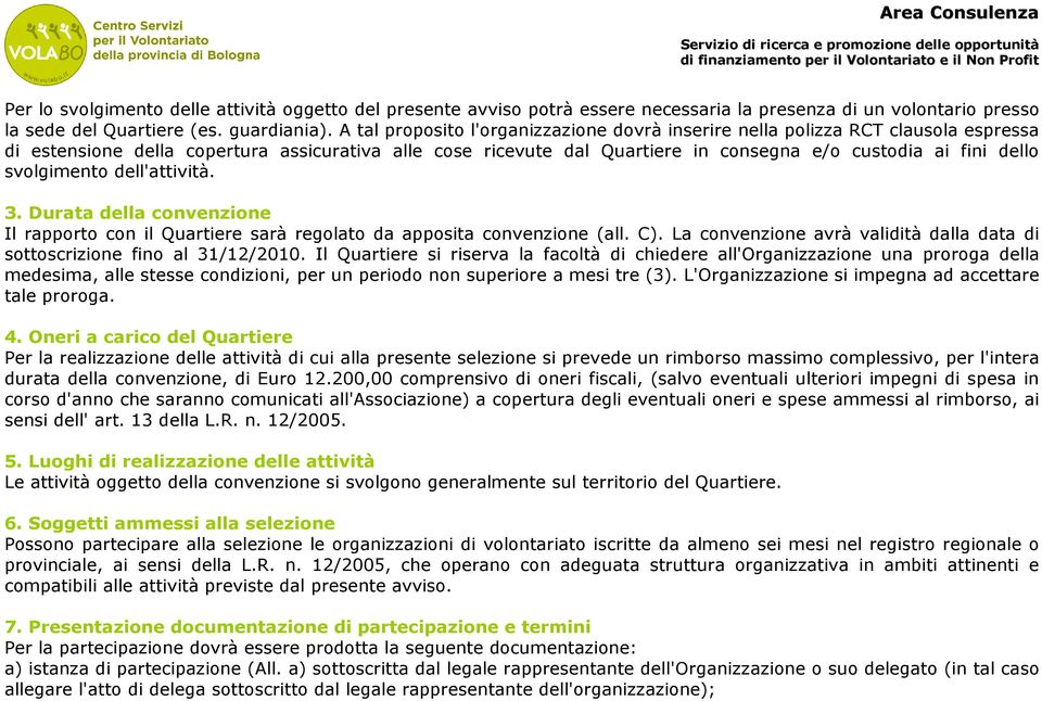 svolgimento dell'attività. 3. Durata della convenzione Il rapporto con il Quartiere sarà regolato da apposita convenzione (all. C).