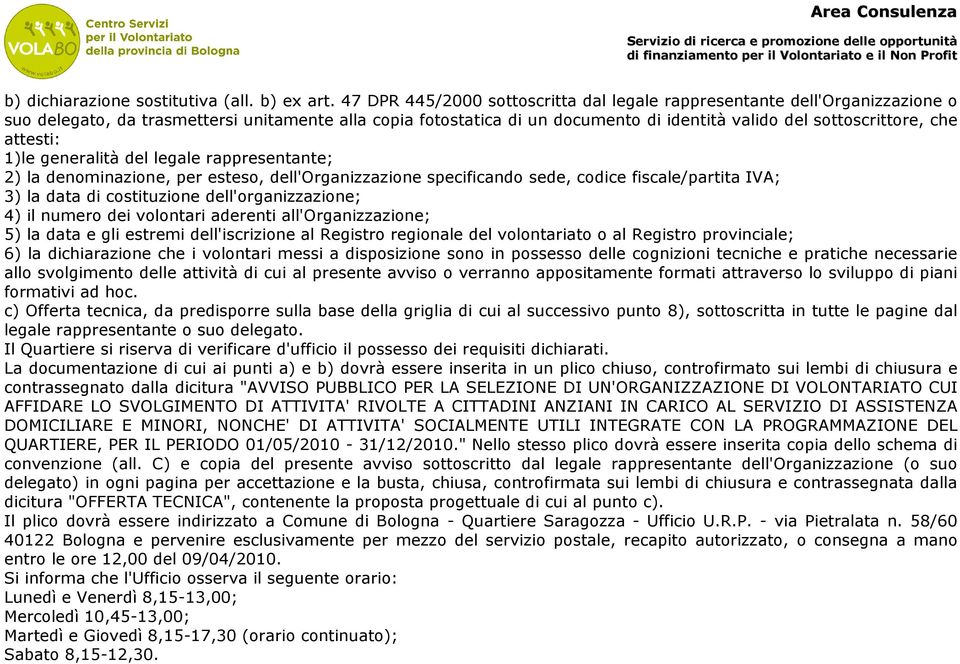 attesti: 1)le generalità del legale rappresentante; 2) la denominazione, per esteso, dell'organizzazione specificando sede, codice fiscale/partita IVA; 3) la data di costituzione dell'organizzazione;