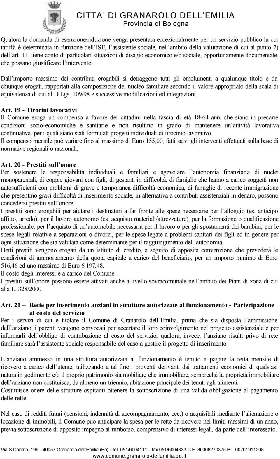 Dall importo massimo dei contributi erogabili si detraggono tutti gli emolumenti a qualunque titolo e da chiunque erogati, rapportati alla composizione del nucleo familiare secondo il valore