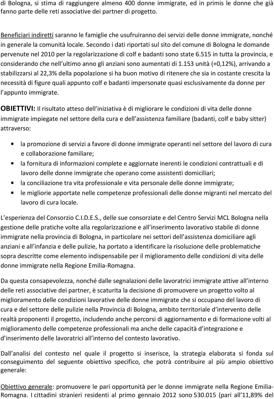 Secondo i dati riportati sul sito del comune di Bologna le domande pervenute nel 2010 per la regolarizzazione di colf e badanti sono state 6.