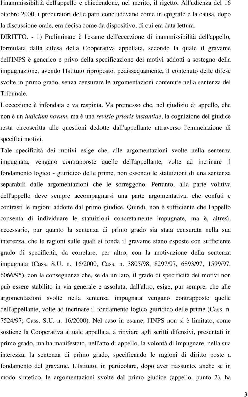 - 1) Preliminare è l'esame dell'eccezione di inammissibilità dell'appello, formulata dalla difesa della Cooperativa appellata, secondo la quale il gravame dell'inps è generico e privo della