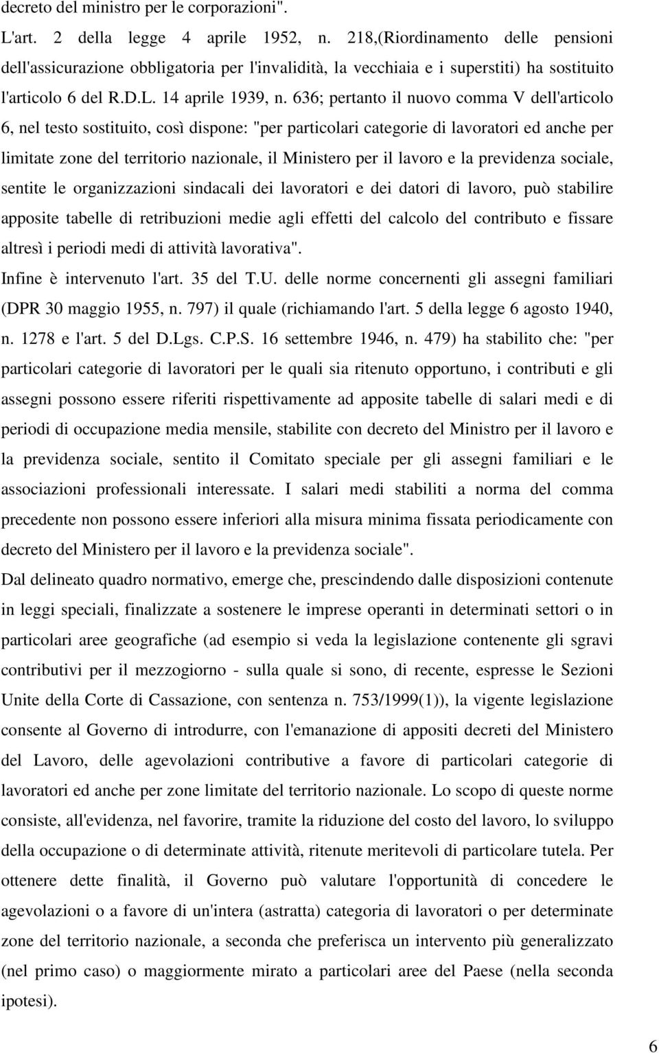 636; pertanto il nuovo comma V dell'articolo 6, nel testo sostituito, così dispone: "per particolari categorie di lavoratori ed anche per limitate zone del territorio nazionale, il Ministero per il