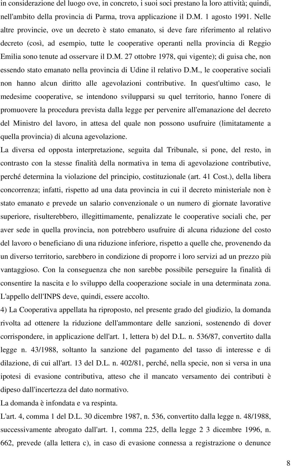 osservare il D.M. 27 ottobre 1978, qui vigente); di guisa che, non essendo stato emanato nella provincia di Udine il relativo D.M., le cooperative sociali non hanno alcun diritto alle agevolazioni contributive.