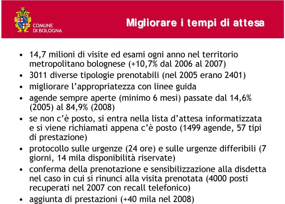 viene richiamati appena c è posto (1499 agende, 57 tipi di prestazione) protocollo sulle urgenze (24 ore) e sulle urgenze differibili (7 giorni, 14 mila disponibilità riservate) conferma della