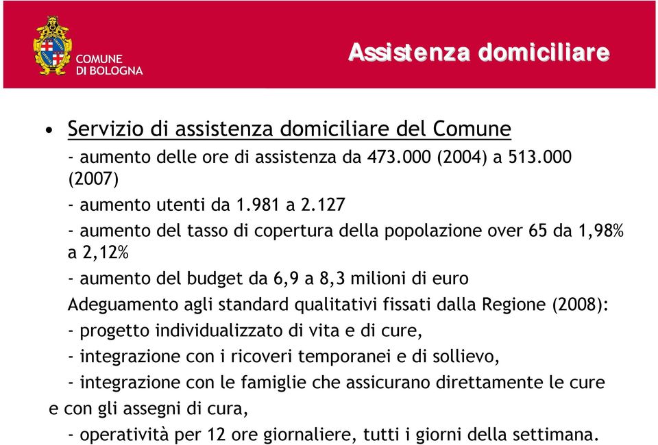 127 - aumento del tasso di copertura della popolazione over 65 da 1,98% a 2,12% - aumento del budget da 6,9 a 8,3 milioni di euro Adeguamento agli standard