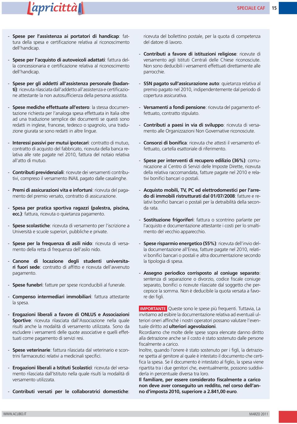 - Spese per gli addetti all assistenza personale (badanti): ricevuta rilasciata dall addetto all assistenza e certificazione attestante la non autosufficienza della persona assistita.