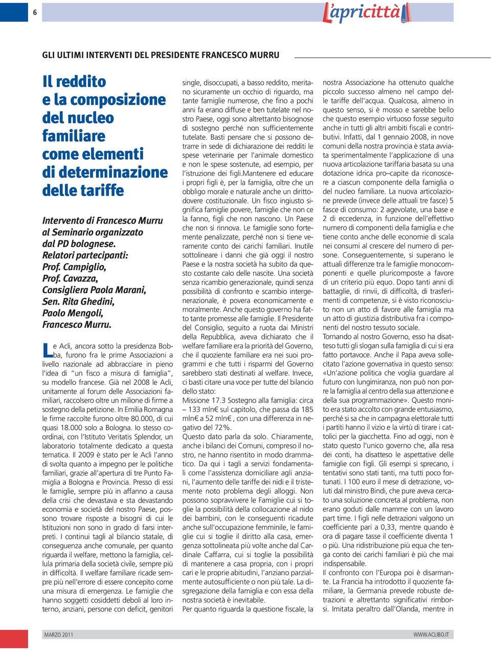 Le Acli, ancora sotto la presidenza Bobba, furono fra le prime Associazioni a livello nazionale ad abbracciare in pieno l idea di un fisco a misura di famiglia, su modello francese.