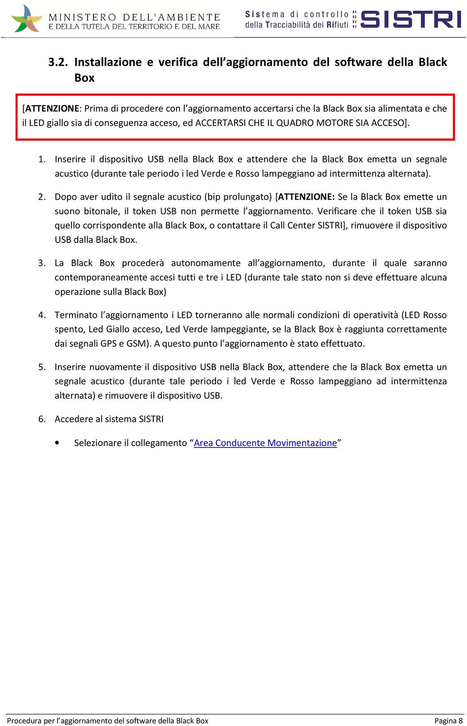 Inserire il dispositivo USB nella Black Box e attendere che la Black Box emetta un segnale acustico (durante tale periodo i led Verde e Rosso lampeggiano ad intermittenza alternata). 2.