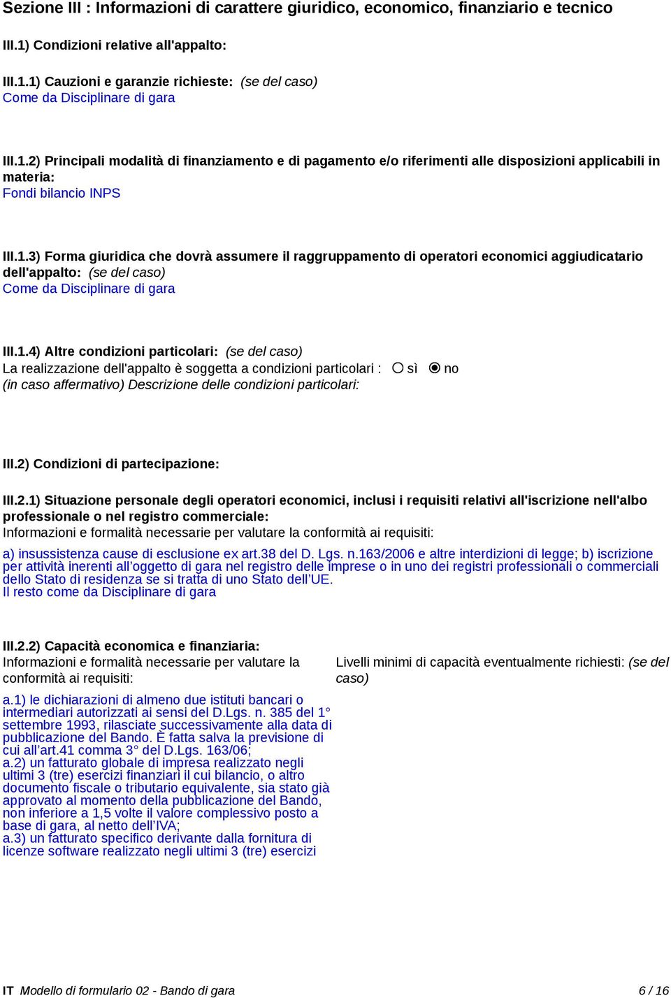 1.4) Altre condizioni particolari: (se del caso) La realizzazione dell'appalto è soggetta a condizioni particolari : sì no (in caso affermativo) Descrizione delle condizioni particolari: III.