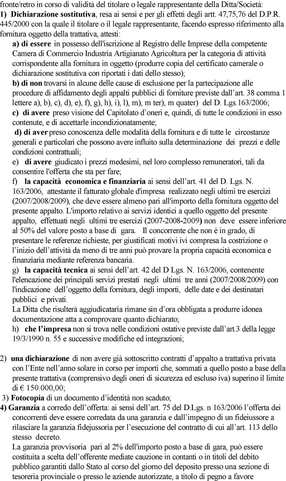 Imprese della competente Camera di Commercio Industria Artigianato Agricoltura per la categoria di attività corrispondente alla fornitura in oggetto (produrre copia del certificato camerale o