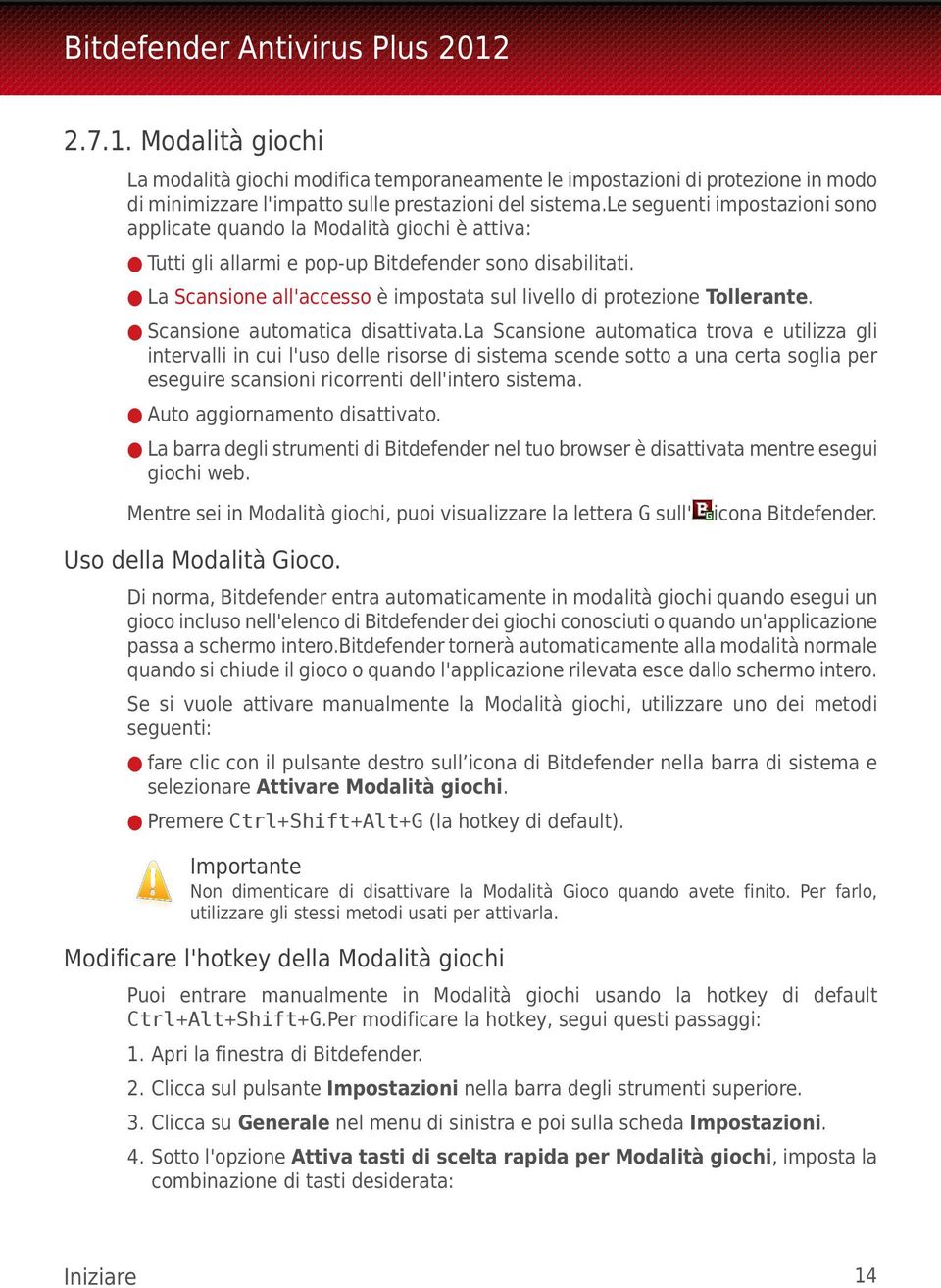 La Scansione all'accesso è impostata sul livello di protezione Tollerante. Scansione automatica disattivata.