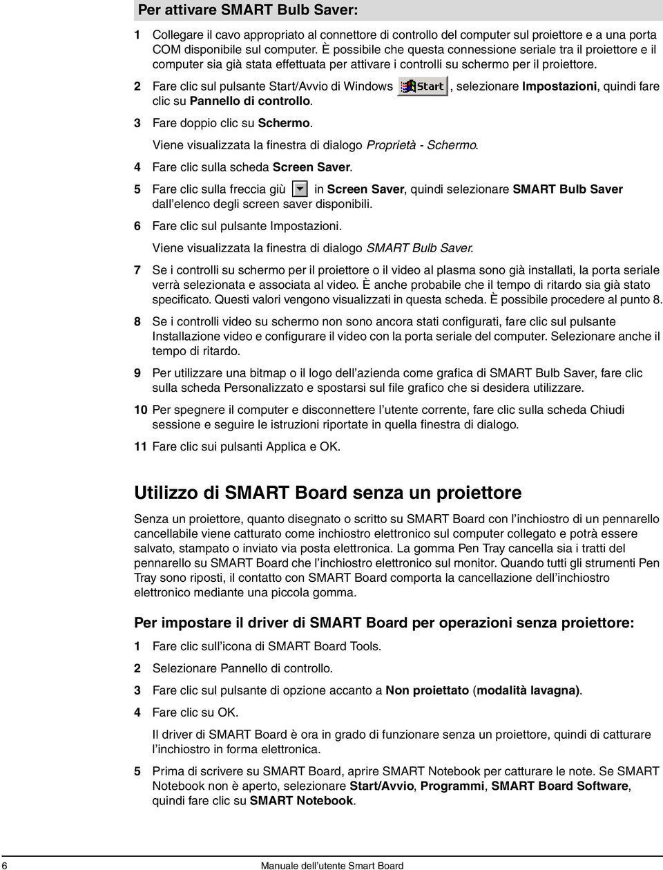 2 Fare clic sul pulsante Start/Avvio di Windows, selezionare Impostazioni, quindi fare clic su Pannello di controllo. 3 Fare doppio clic su Schermo.