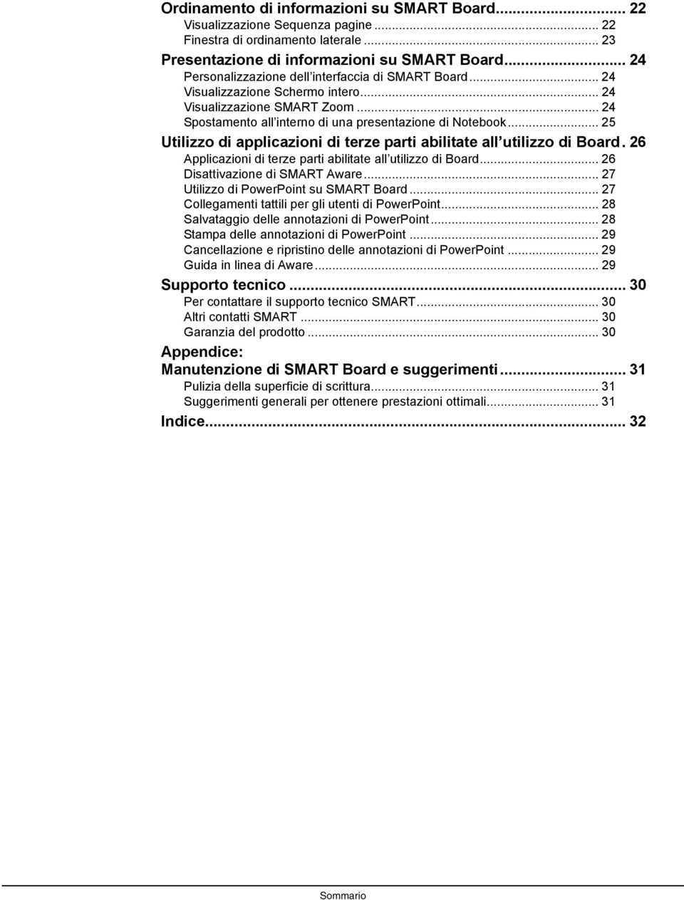 .. 25 Utilizzo di applicazioni di terze parti abilitate all utilizzo di Board. 26 Applicazioni di terze parti abilitate all utilizzo di Board... 26 Disattivazione di SMART Aware.