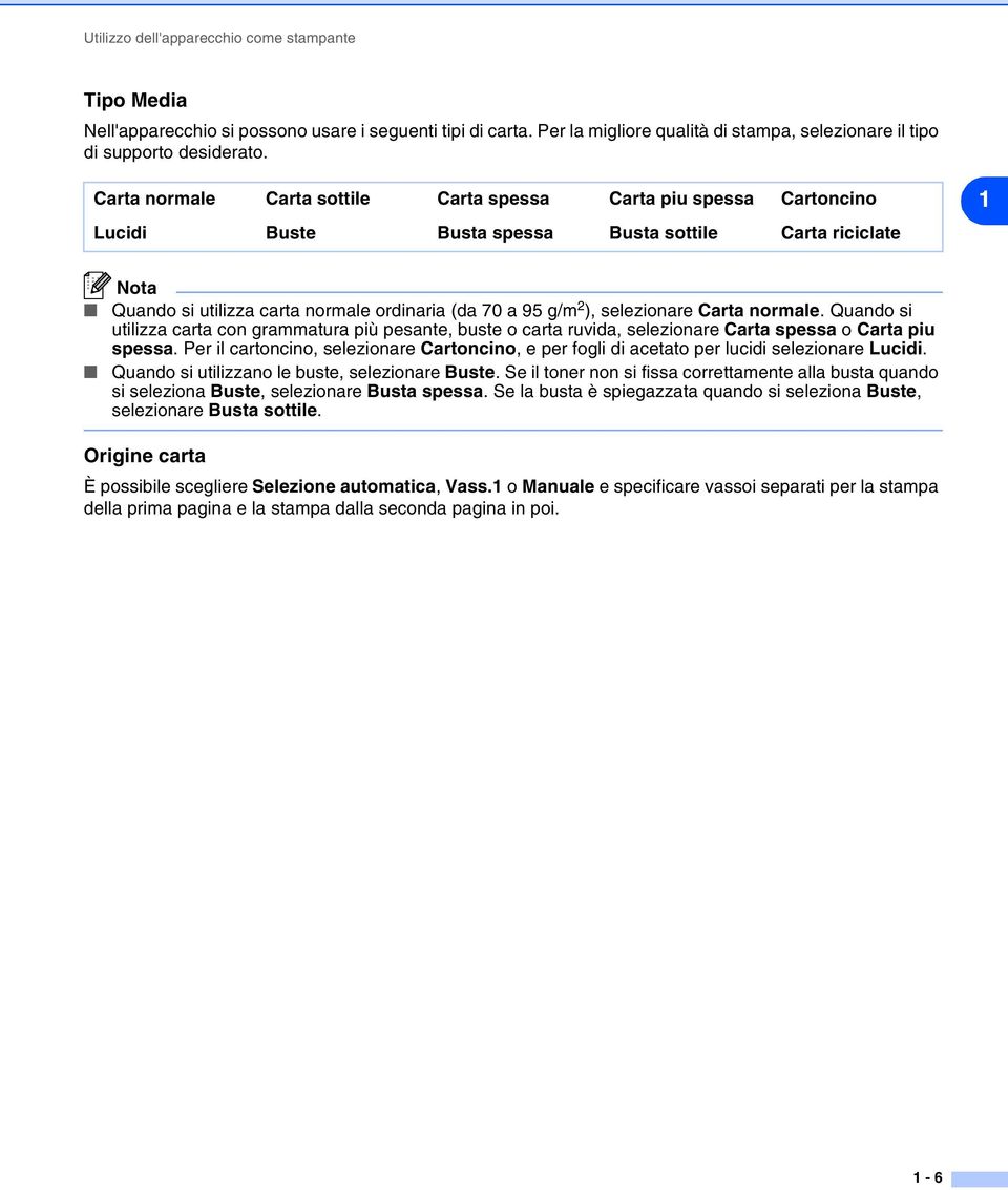 selezionare Carta normale. Quando si utilizza carta con grammatura più pesante, buste o carta ruvida, selezionare Carta spessa o Carta piu spessa.