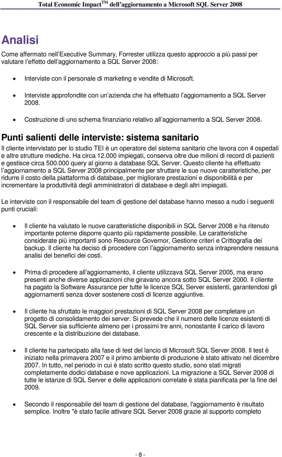 Punti salienti delle interviste: sistema sanitario Il cliente intervistato per lo studio TEI è un operatore del sistema sanitario che lavora con 4 ospedali e altre strutture mediche. Ha circa 12.