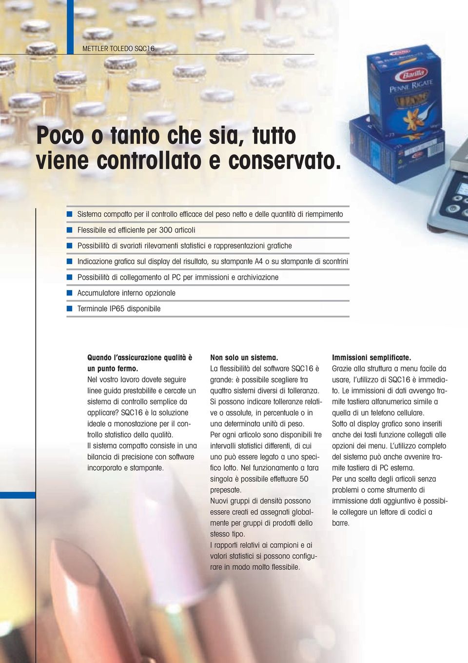 grafiche Indicazione grafica sul display del risultato, su stampante A4 o su stampante di scontrini Possibilità di collegamento al PC per immissioni e archiviazione Accumulatore interno opzionale