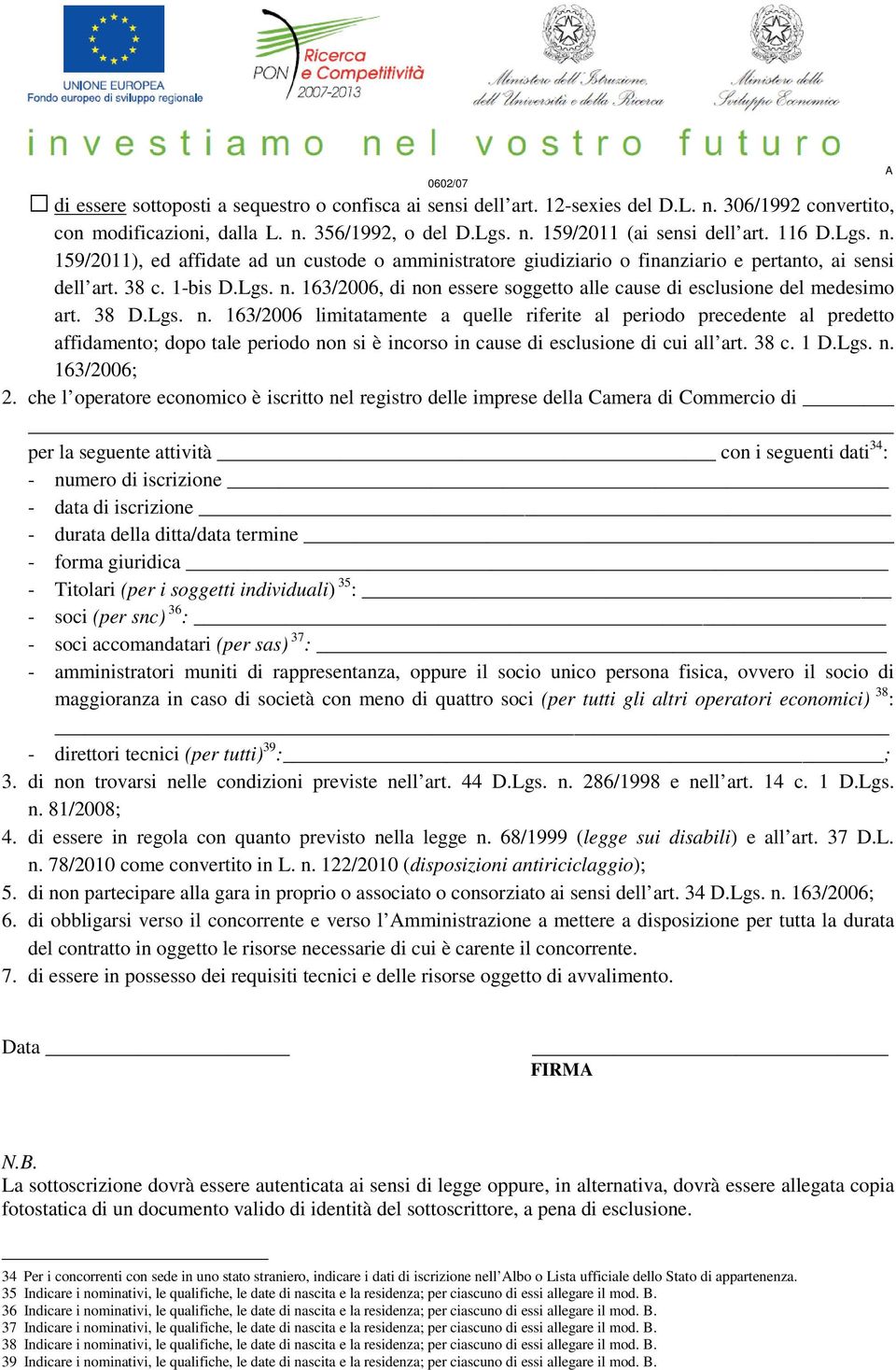 38 D.Lgs. n. 163/2006 limitatamente a quelle riferite al periodo precedente al predetto affidamento; dopo tale periodo non si è incorso in cause di esclusione di cui all art. 38 c. 1 D.Lgs. n. 163/2006; 2.