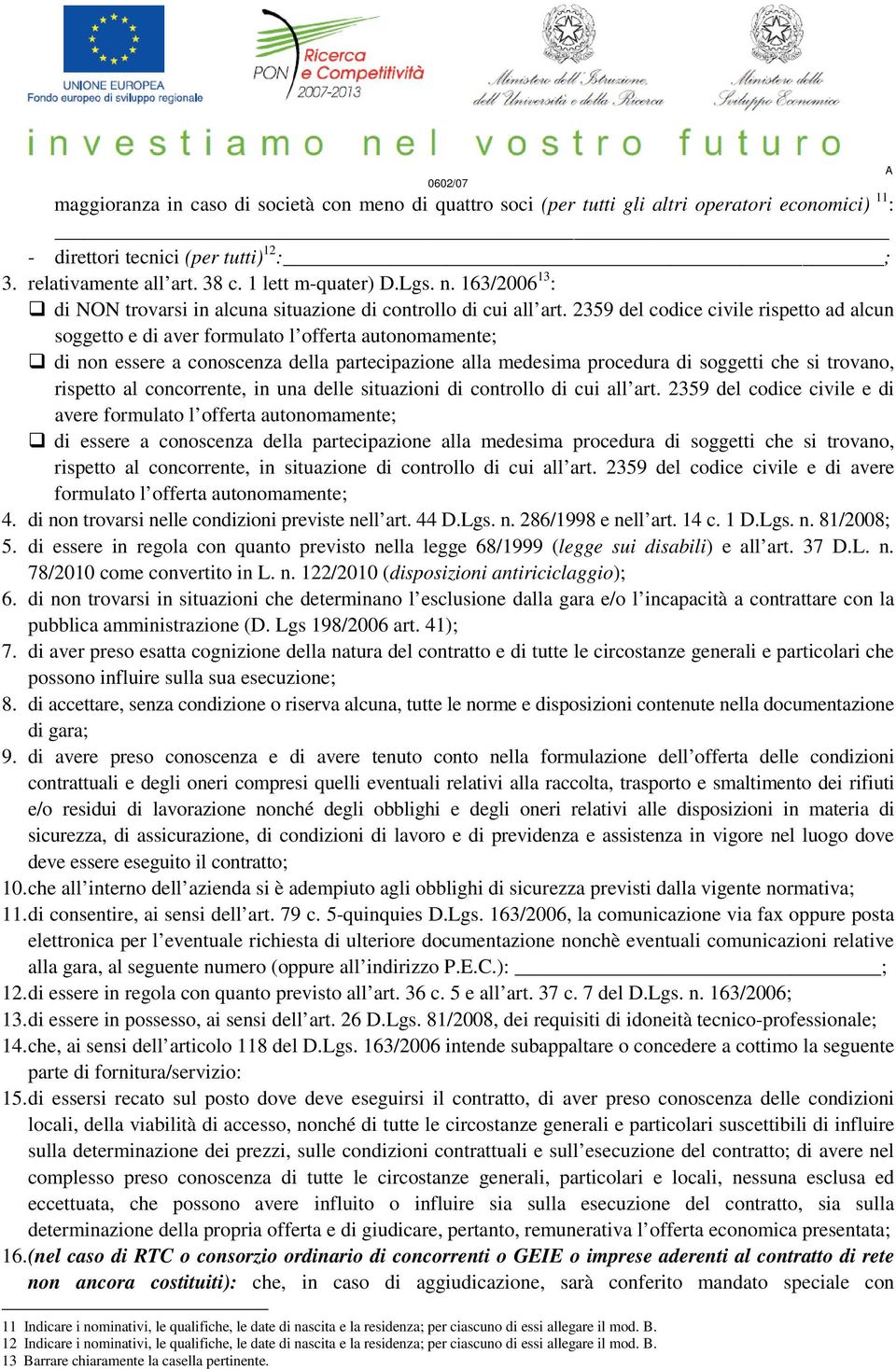 2359 del codice civile rispetto ad alcun soggetto e di aver formulato l offerta autonomamente; di non essere a conoscenza della partecipazione alla medesima procedura di soggetti che si trovano,