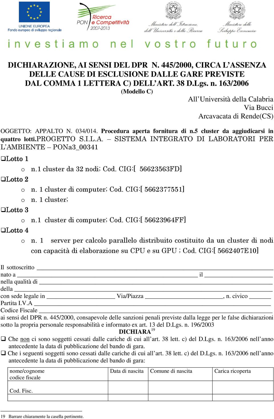 1 cluster da 32 nodi; Cod. CIG:[ 56623563FD] o n. 1 cluster di computer; Cod. CIG:[ 5662377551] o n. 1 cluster; o n.1 cluster di computer; Cod. CIG:[ 56623964FF] o n.