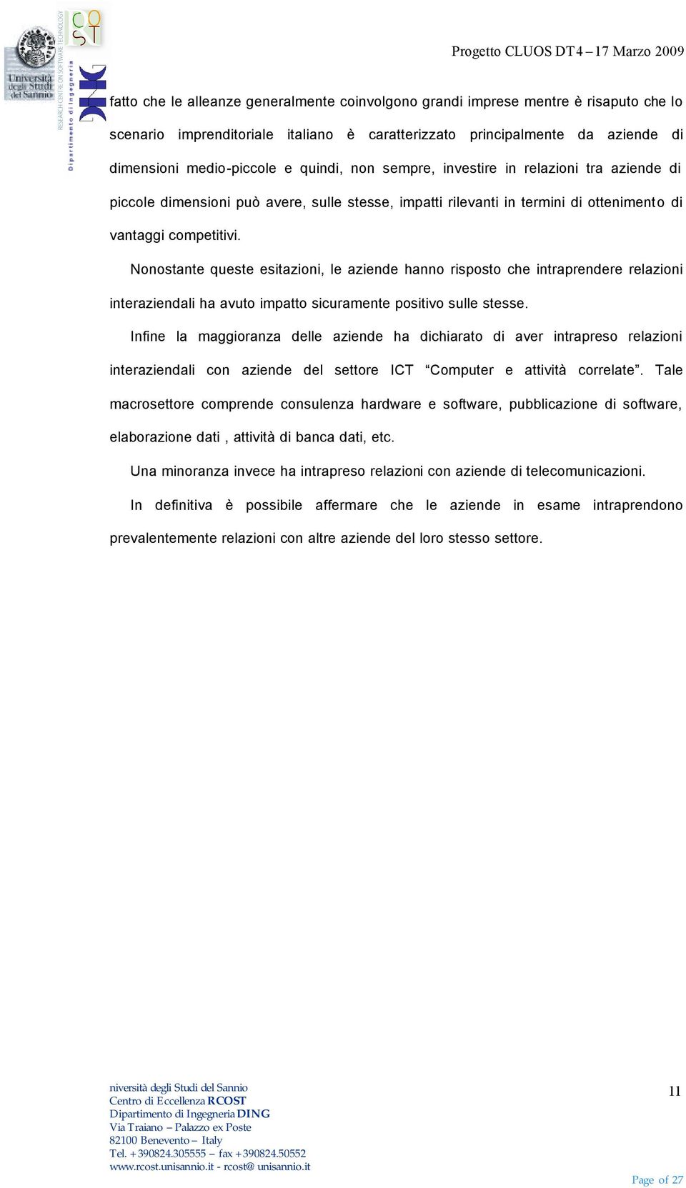 Nonostante queste esitazioni, le aziende hanno risposto che intraprendere relazioni interaziendali ha avuto impatto sicuramente positivo sulle stesse.