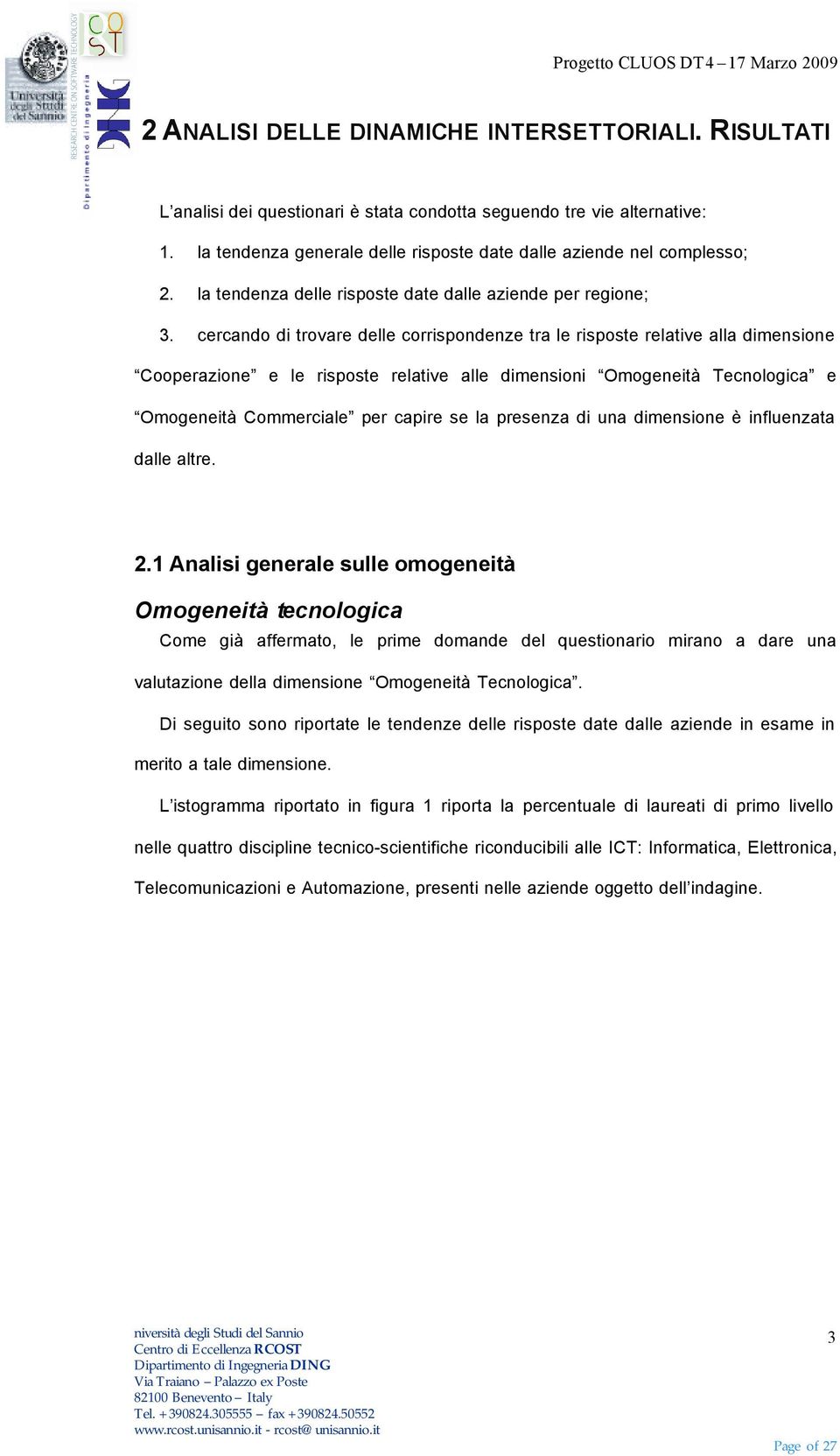 cercando di trovare delle corrispondenze tra le risposte relative alla dimensione Cooperazione e le risposte relative alle dimensioni Omogeneità Tecnologica e Omogeneità Commerciale per capire se la