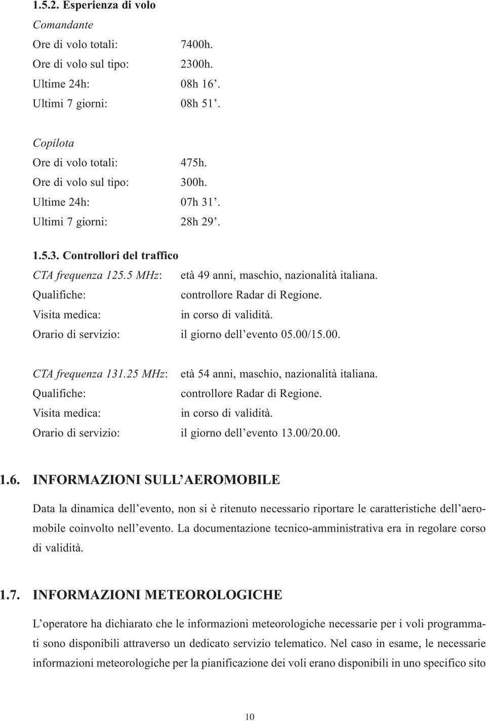 Visita medica: in corso di validità. Orario di servizio: il giorno dell evento 05.00/15.00. CTA frequenza 131.25 MHz: età 54 anni, maschio, nazionalità italiana.