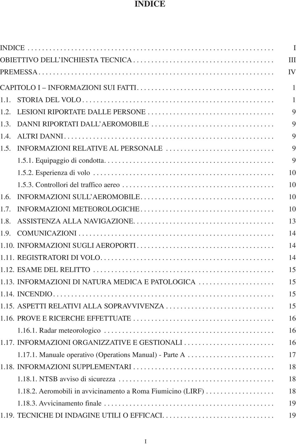 LESIONI RIPORTATE DALLE PERSONE................................... 9 1.3. DANNI RIPORTATI DALL AEROMOBILE.................................. 9 1.4. ALTRI DANNI.......................................................... 9 1.5.