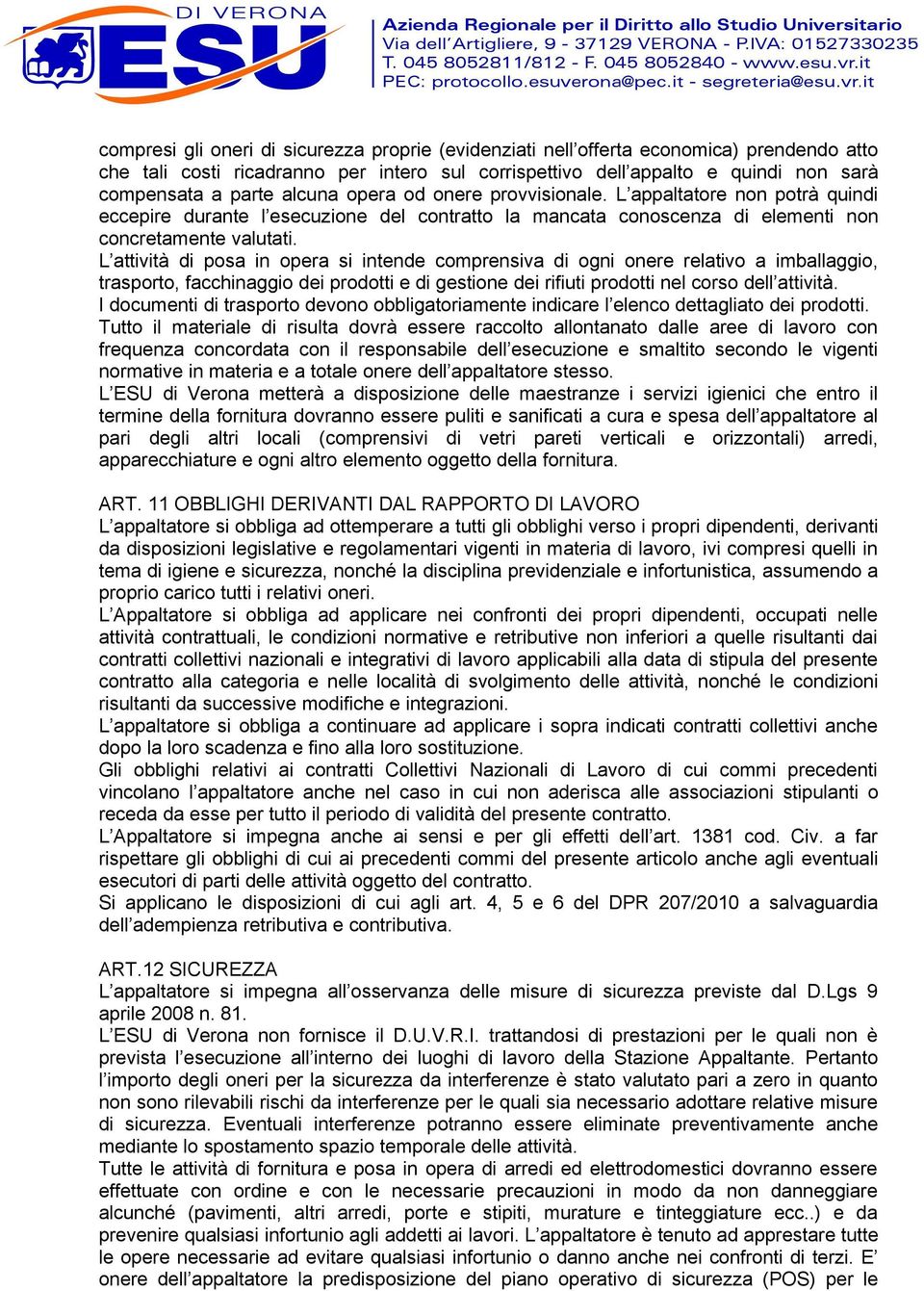 L attività di posa in opera si intende comprensiva di ogni onere relativo a imballaggio, trasporto, facchinaggio dei prodotti e di gestione dei rifiuti prodotti nel corso dell attività.