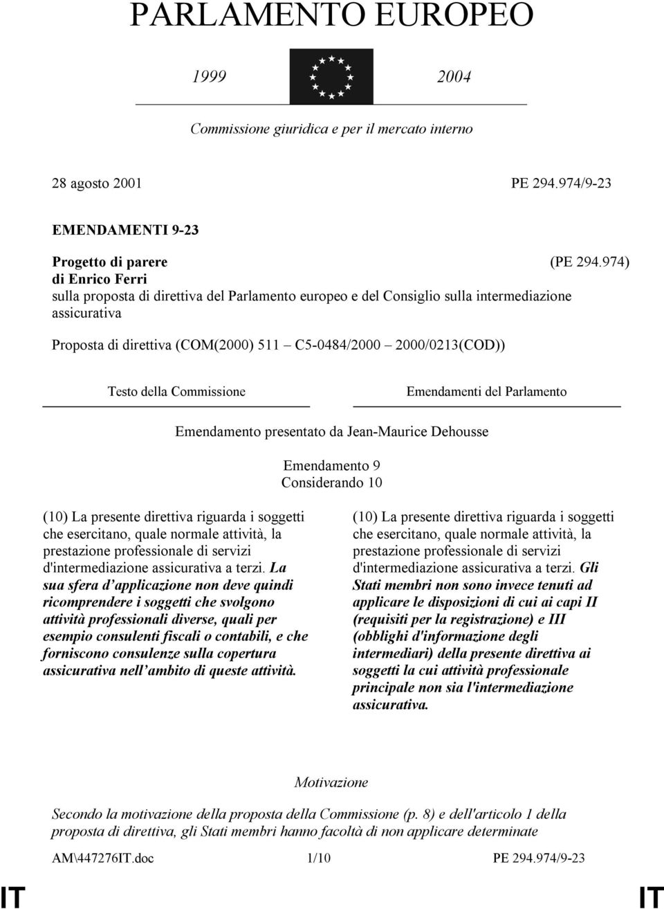 della Commissione Emendamenti del Parlamento Emendamento 9 Considerando 10 (10) La presente direttiva riguarda i soggetti che esercitano, quale normale attività, la prestazione professionale di