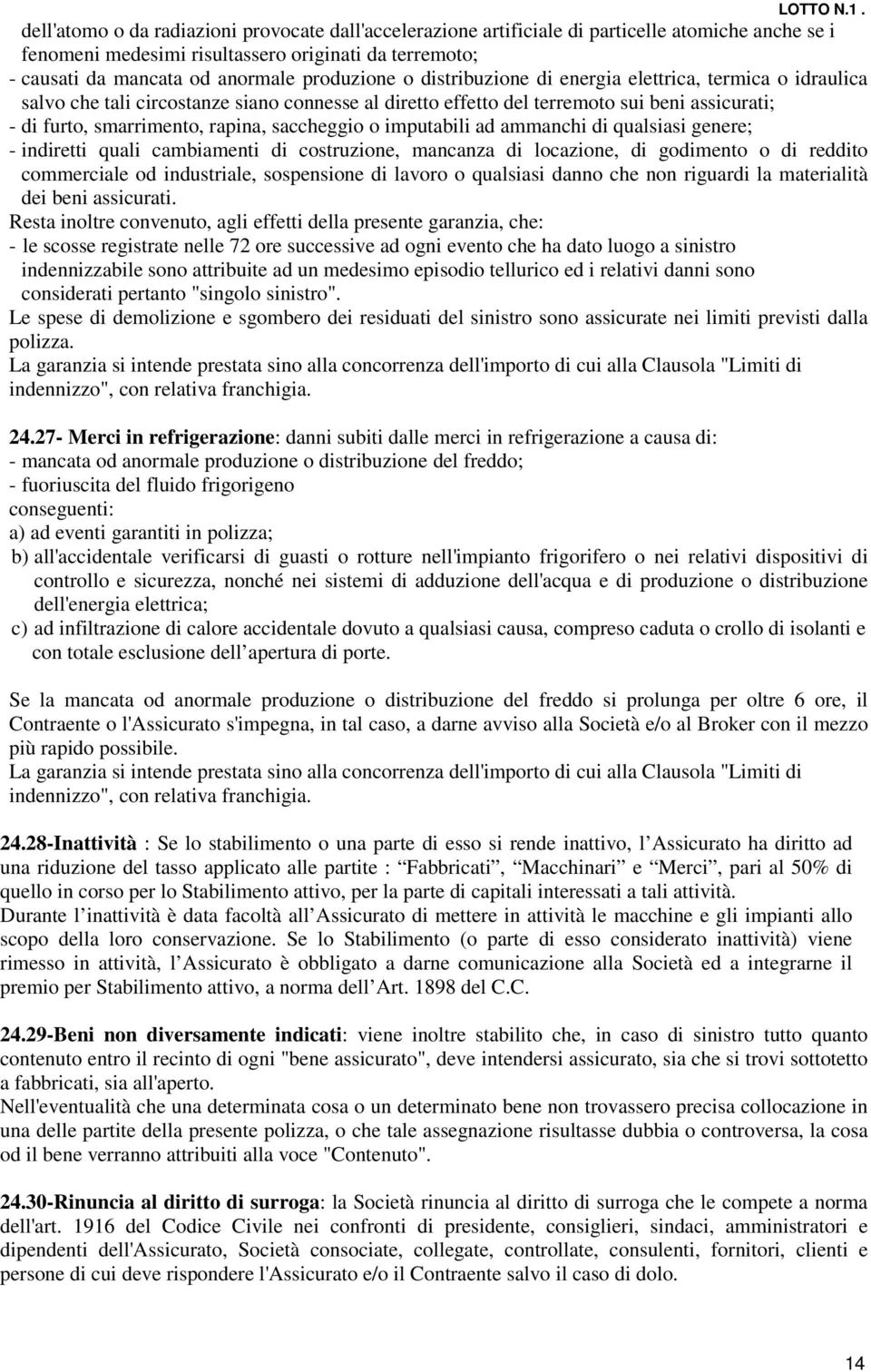 saccheggio o imputabili ad ammanchi di qualsiasi genere; - indiretti quali cambiamenti di costruzione, mancanza di locazione, di godimento o di reddito commerciale od industriale, sospensione di