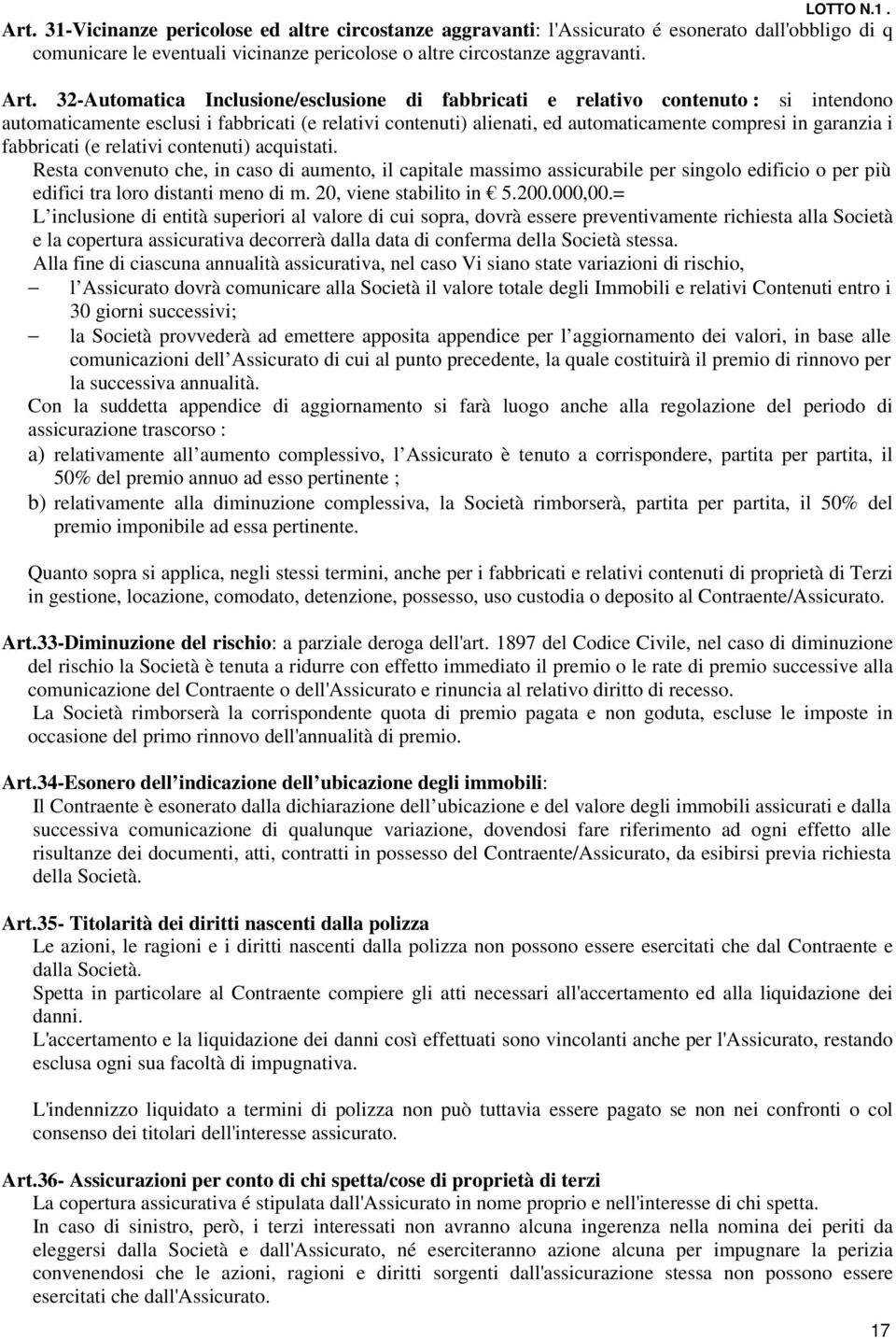 fabbricati (e relativi contenuti) acquistati. Resta convenuto che, in caso di aumento, il capitale massimo assicurabile per singolo edificio o per più edifici tra loro distanti meno di m.