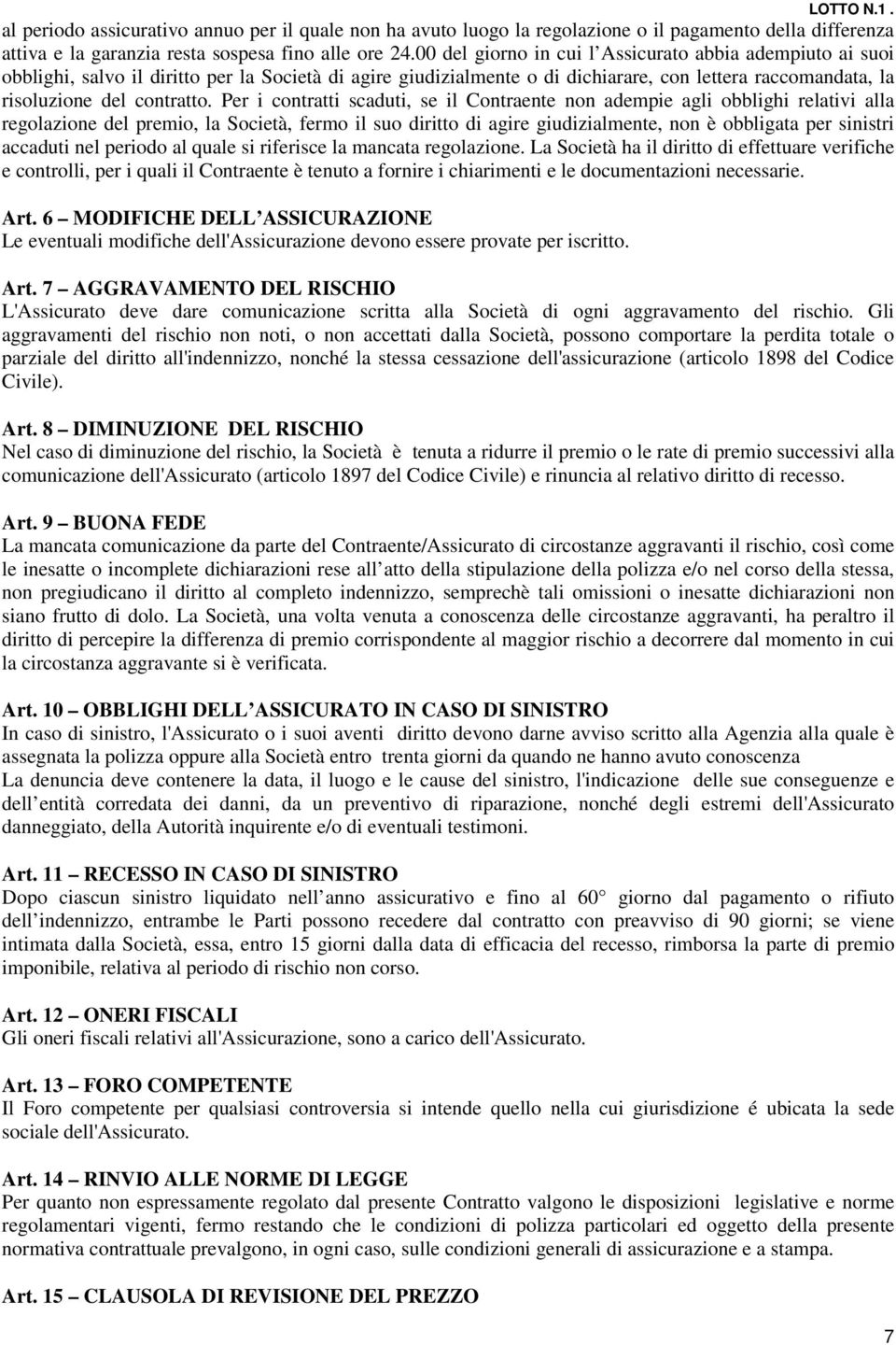 Per i contratti scaduti, se il Contraente non adempie agli obblighi relativi alla regolazione del premio, la Società, fermo il suo diritto di agire giudizialmente, non è obbligata per sinistri