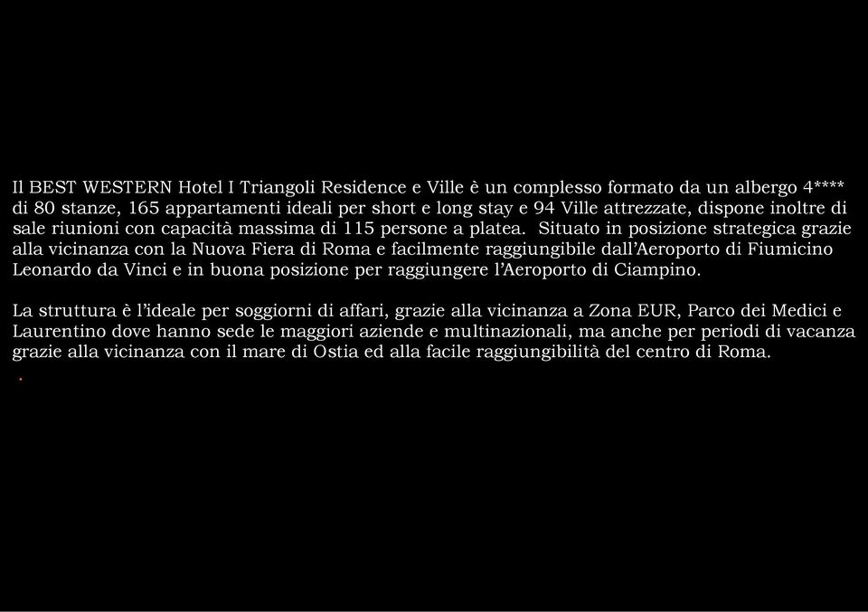 Situato in posizione strategica grazie alla vicinanza con la Nuova Fiera di Roma e facilmente raggiungibile dall Aeroporto di Fiumicino Leonardo da Vinci e in buona posizione per raggiungere