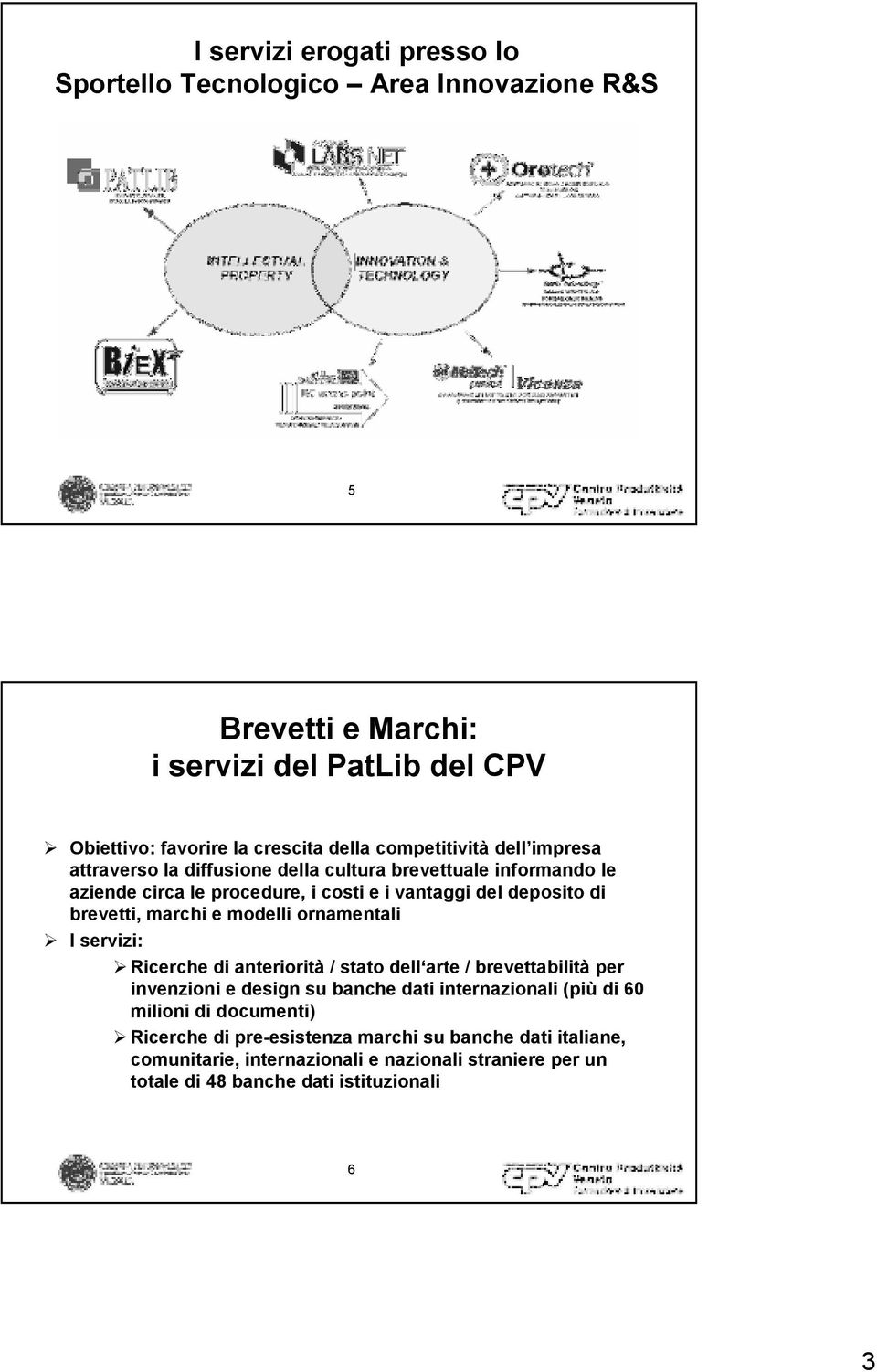 marchi e modelli ornamentali I servizi: Ricerche di anteriorità / stato dell arte / brevettabilità per invenzioni e design su banche dati internazionali (più di 60