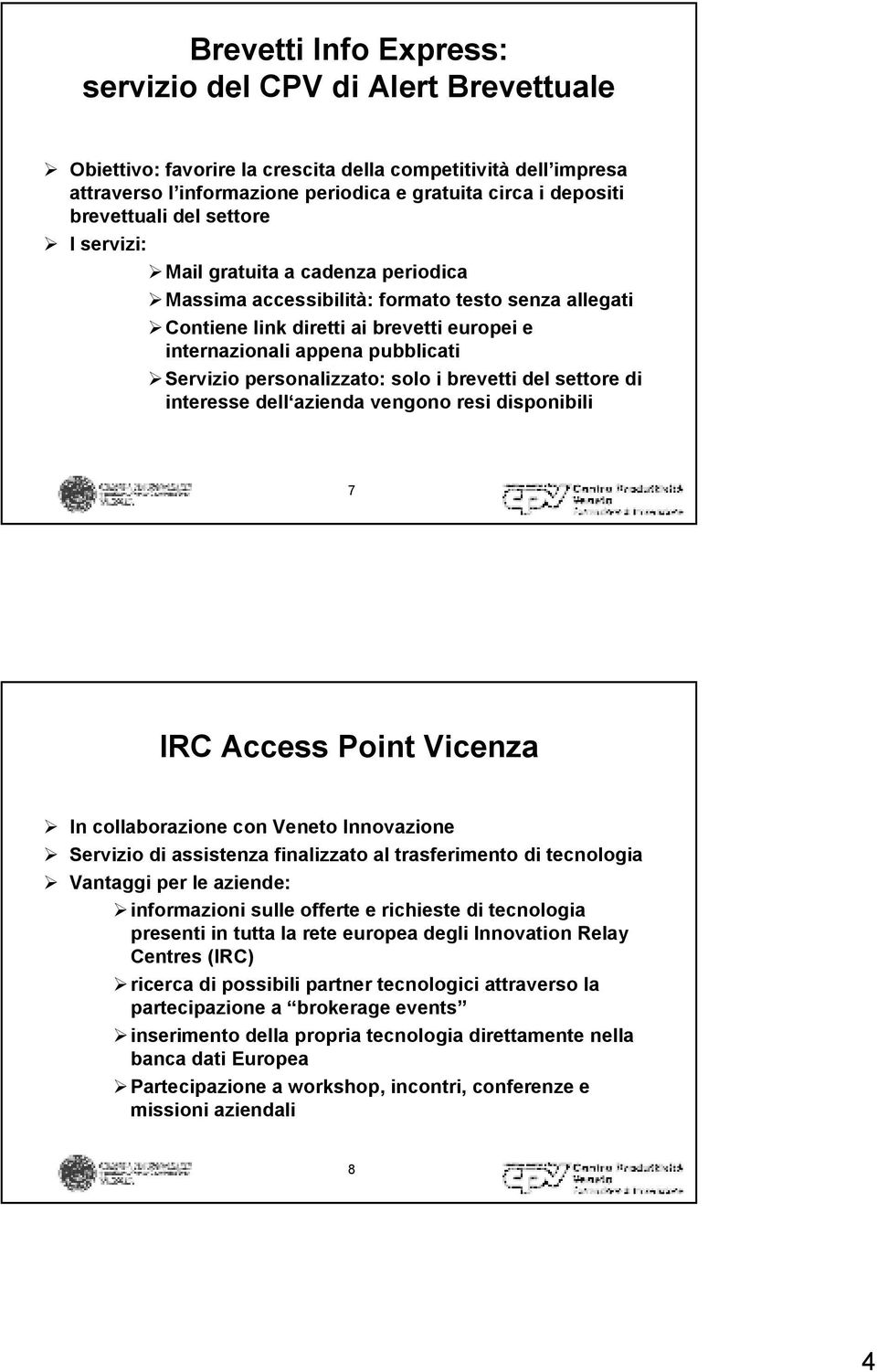 Servizio personalizzato: solo i brevetti del settore di interesse dell azienda vengono resi disponibili 7 IRC Access Point Vicenza In collaborazione con Veneto Innovazione Servizio di assistenza
