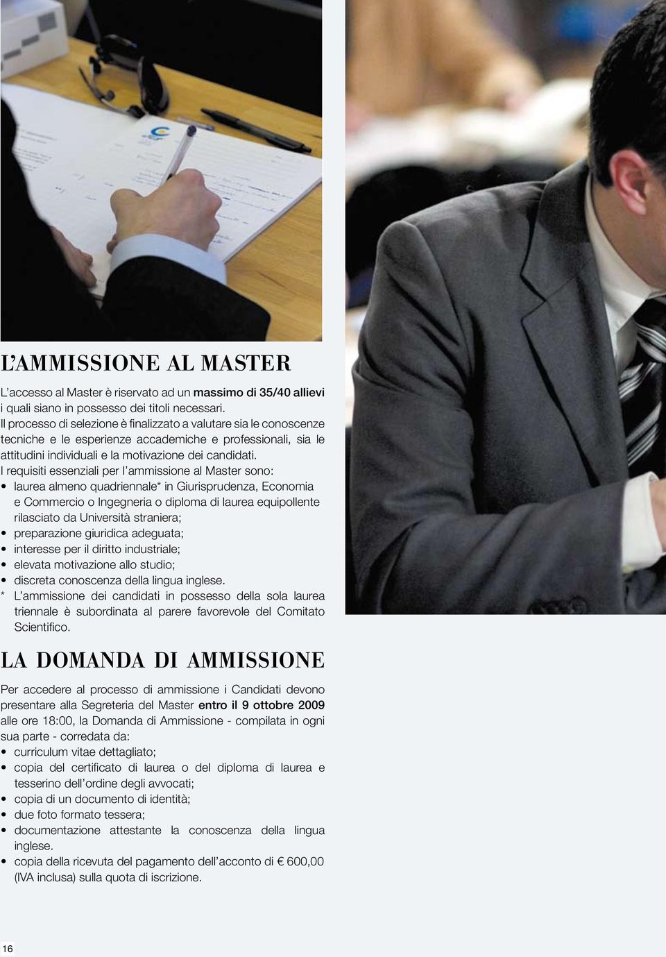 I requisiti essenziali per l ammissione al Master sono: laurea almeno quadriennale* in Giurisprudenza, Economia e Commercio o Ingegneria o diploma di laurea equipollente rilasciato da Università