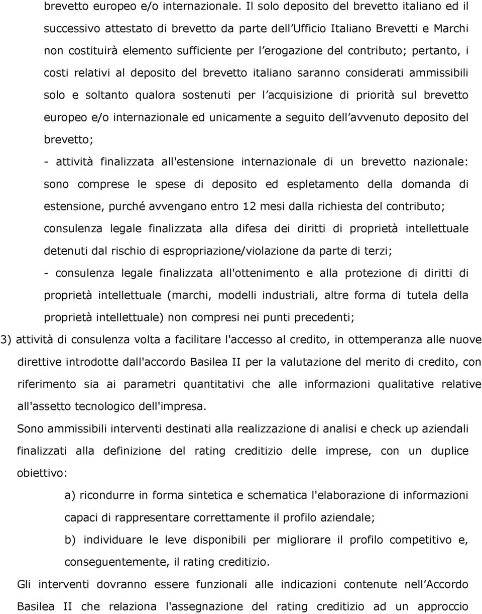 pertanto, i costi relativi al deposito del brevetto italiano saranno considerati ammissibili solo e soltanto qualora sostenuti per l acquisizione di priorità sul brevetto europeo e/o internazionale