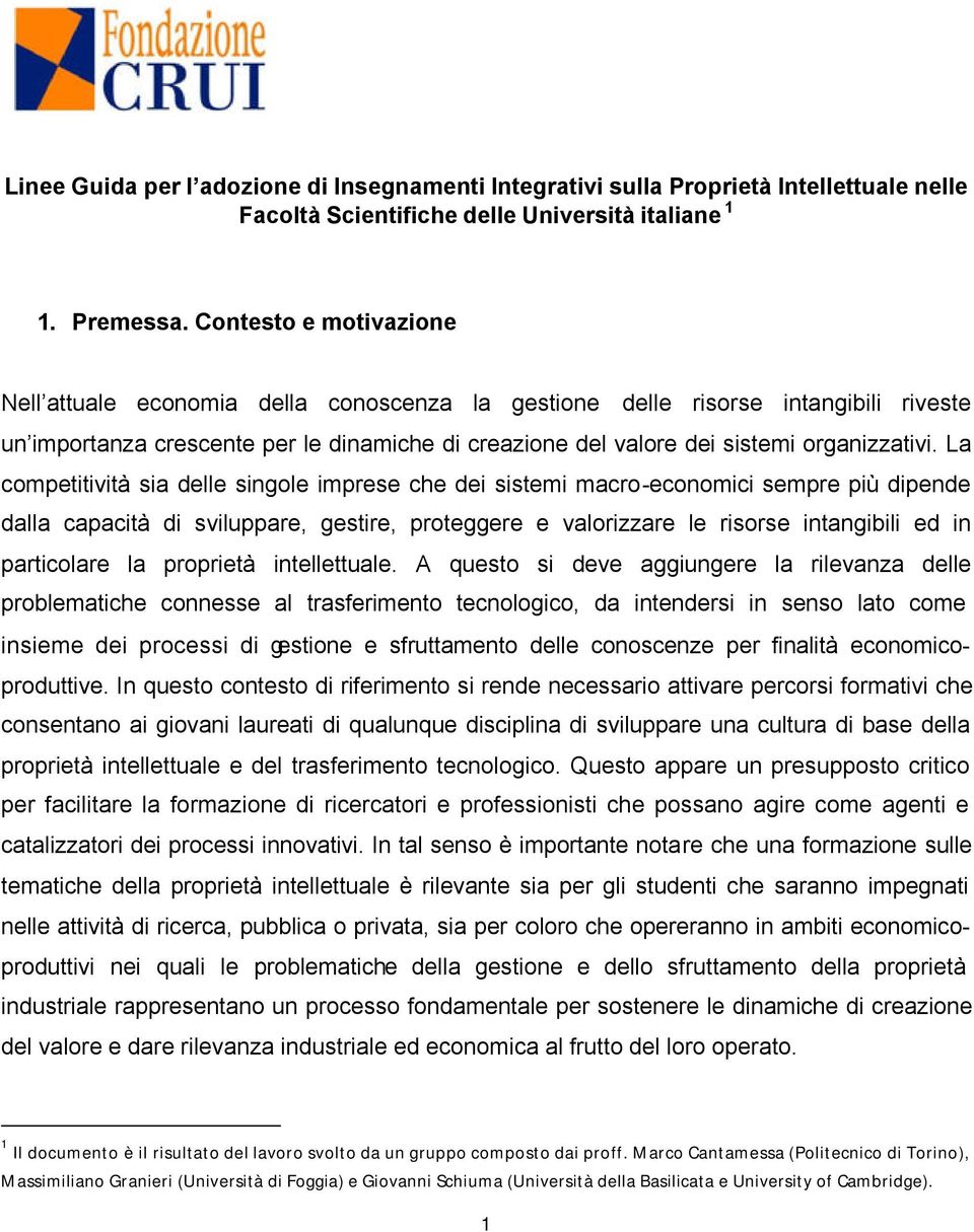 La competitività sia delle singole imprese che dei sistemi macro-economici sempre più dipende dalla capacità di sviluppare, gestire, proteggere e valorizzare le risorse intangibili ed in particolare