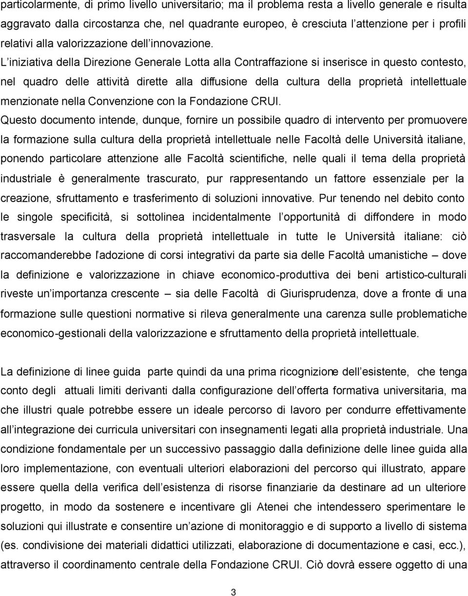 L iniziativa della Direzione Generale Lotta alla Contraffazione si inserisce in questo contesto, nel quadro delle attività dirette alla diffusione della cultura della proprietà intellettuale