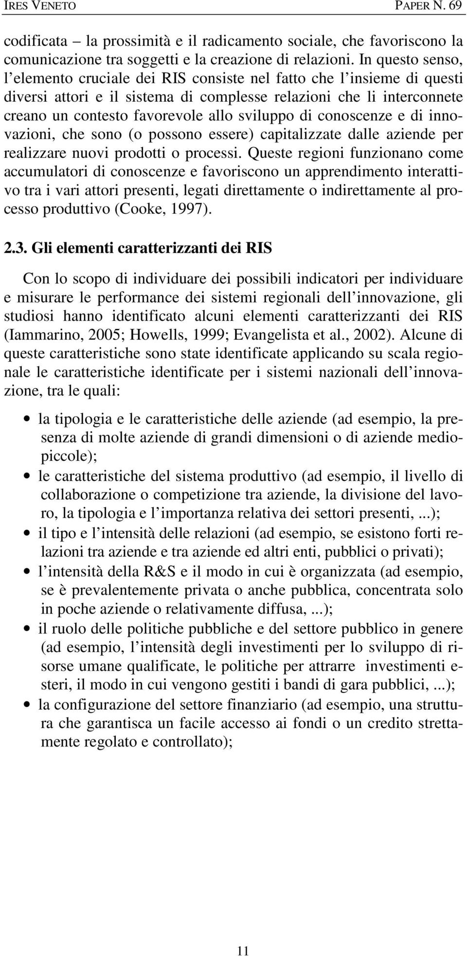 sviluppo di conoscenze e di innovazioni, che sono (o possono essere) capitalizzate dalle aziende per realizzare nuovi prodotti o processi.