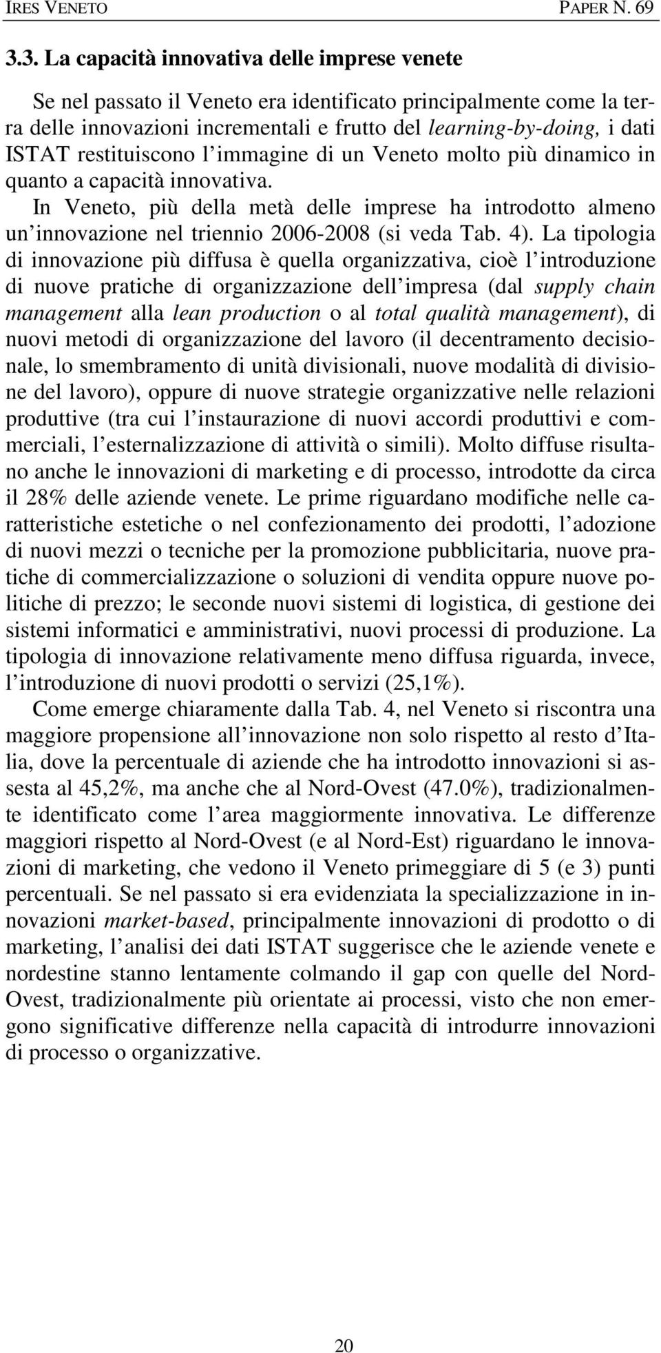 In Veneto, più della metà delle imprese ha introdotto almeno un innovazione nel triennio 2006-2008 (si veda Tab. 4).