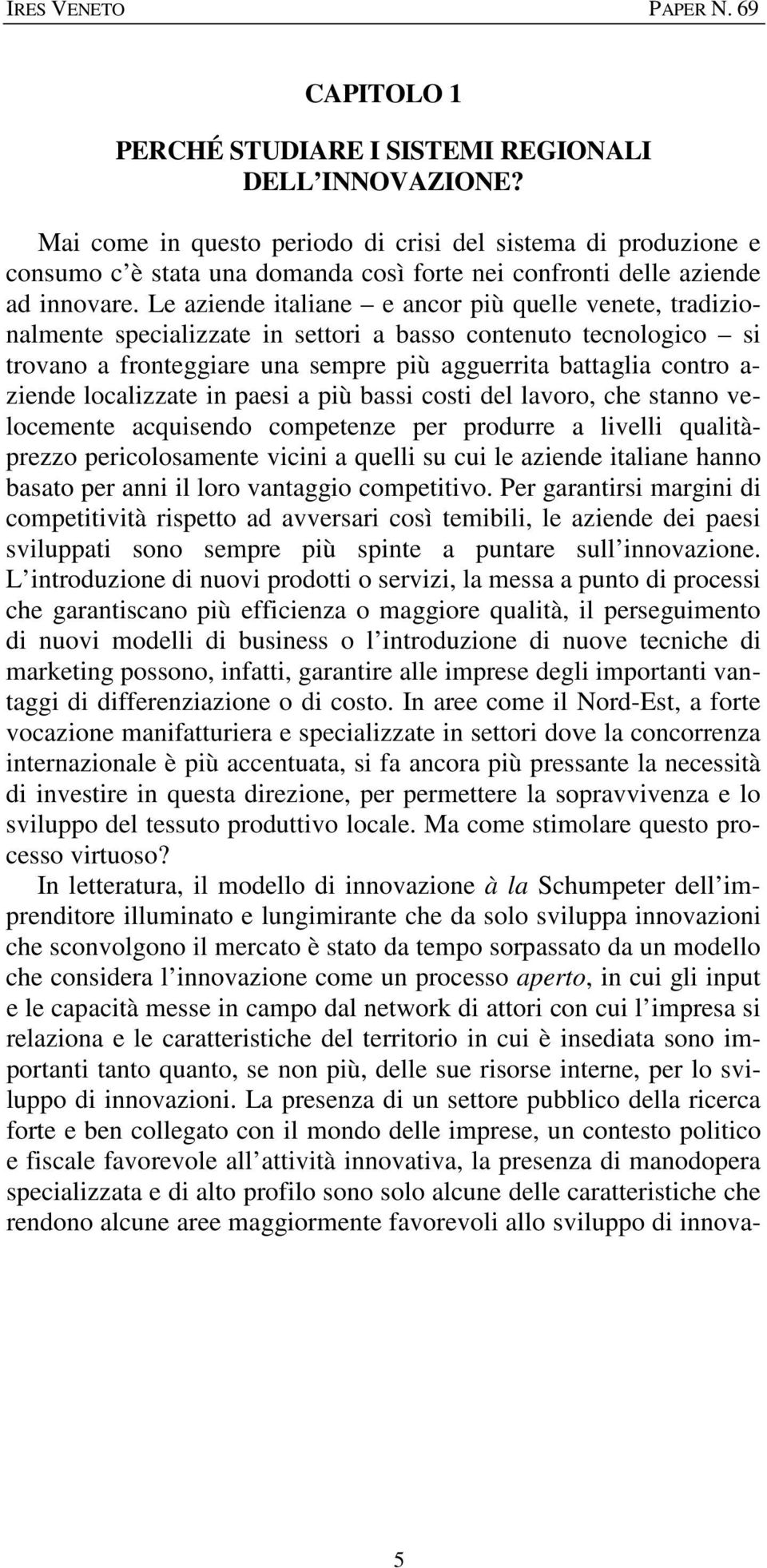 Le aziende italiane e ancor più quelle venete, tradizionalmente specializzate in settori a basso contenuto tecnologico si trovano a fronteggiare una sempre più agguerrita battaglia contro a- ziende