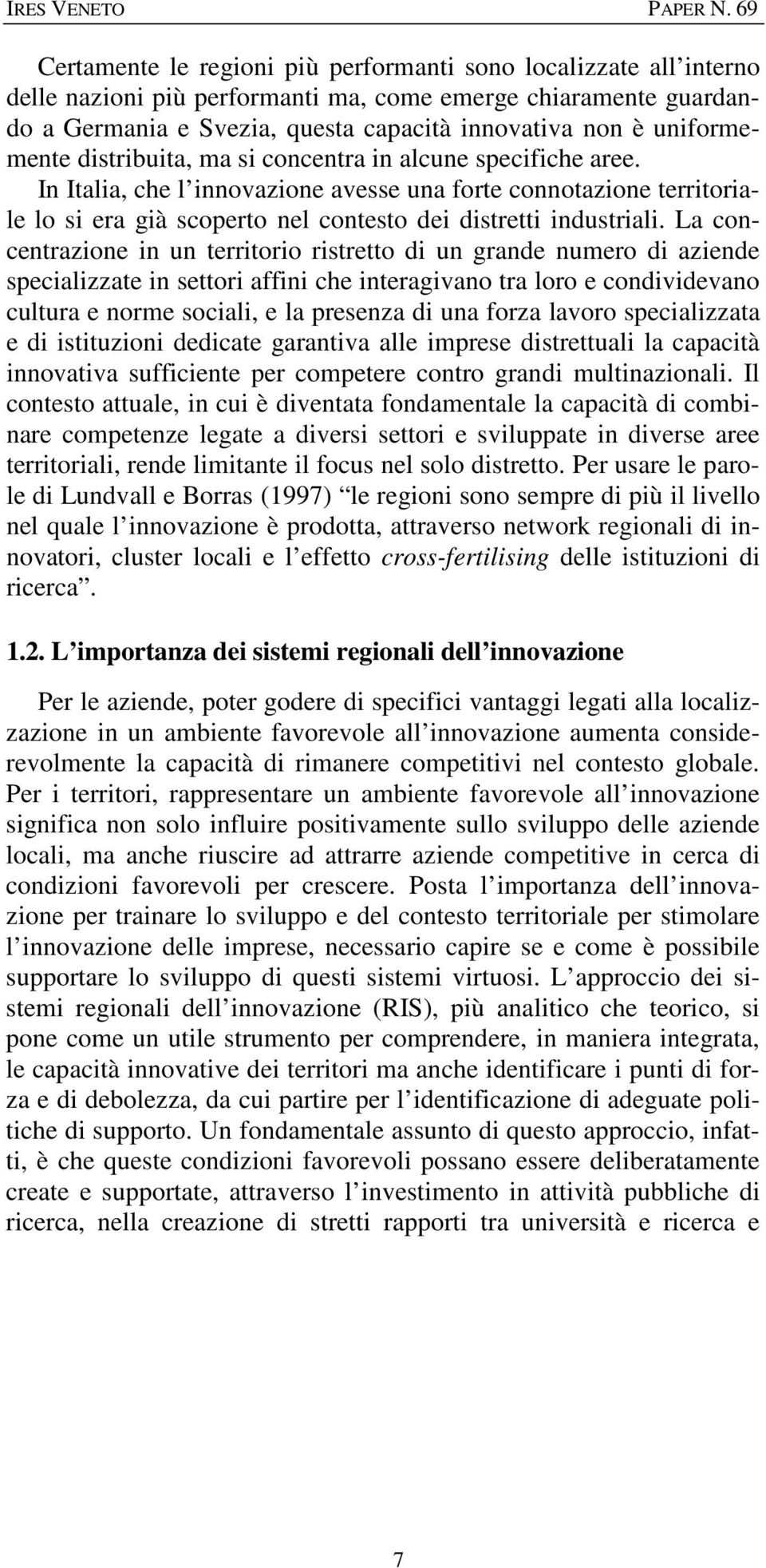 In Italia, che l innovazione avesse una forte connotazione territoriale lo si era già scoperto nel contesto dei distretti industriali.