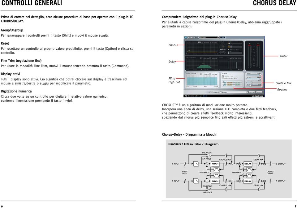 Comprendere l algoritmo del plug-in Chorus Delay Per aiutarti a capire l algoritmo del plug-in Chorus Delay, abbiamo raggruppato i parametri in sezioni: Reset Per resettare un controllo al proprio