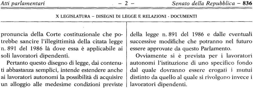 Pertanto questo disegno di legge, dai contenu ti abbastanza semplici, intende estendere anche ai lavoratori autonomi la possibilità di acquisire un alloggio alle medesime