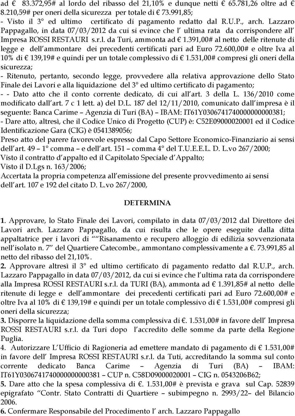 Lazzaro Pappagallo, in data 07/03/2012 da cui si evince che l ultima rata da corrispondere all Impresa ROSSI RESTAURI s.r.l. da Turi, ammonta ad 1.