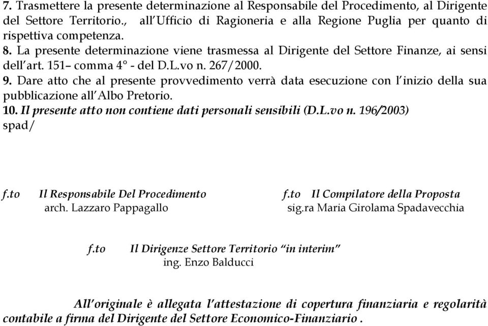 Dare atto che al presente provvedimento verrà data esecuzione con l inizio della sua pubblicazione all Albo Pretorio. 10. Il presente atto non contiene dati personali sensibili (D.L.vo n.