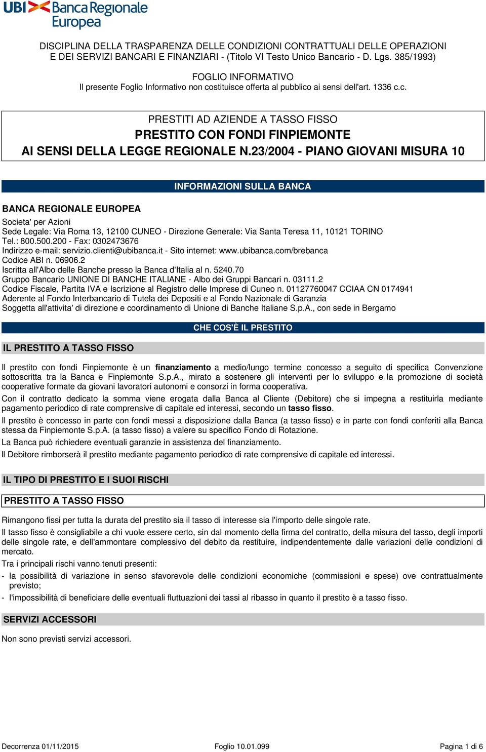 23/2004 - PIANO GIOVANI MISURA 10 BANCA REGIONALE EUROPEA INFORMAZIONI SULLA BANCA Societa' per Azioni Sede Legale: Via Roma 13, 12100 CUNEO - Direzione Generale: Via Santa Teresa 11, 10121 TORINO