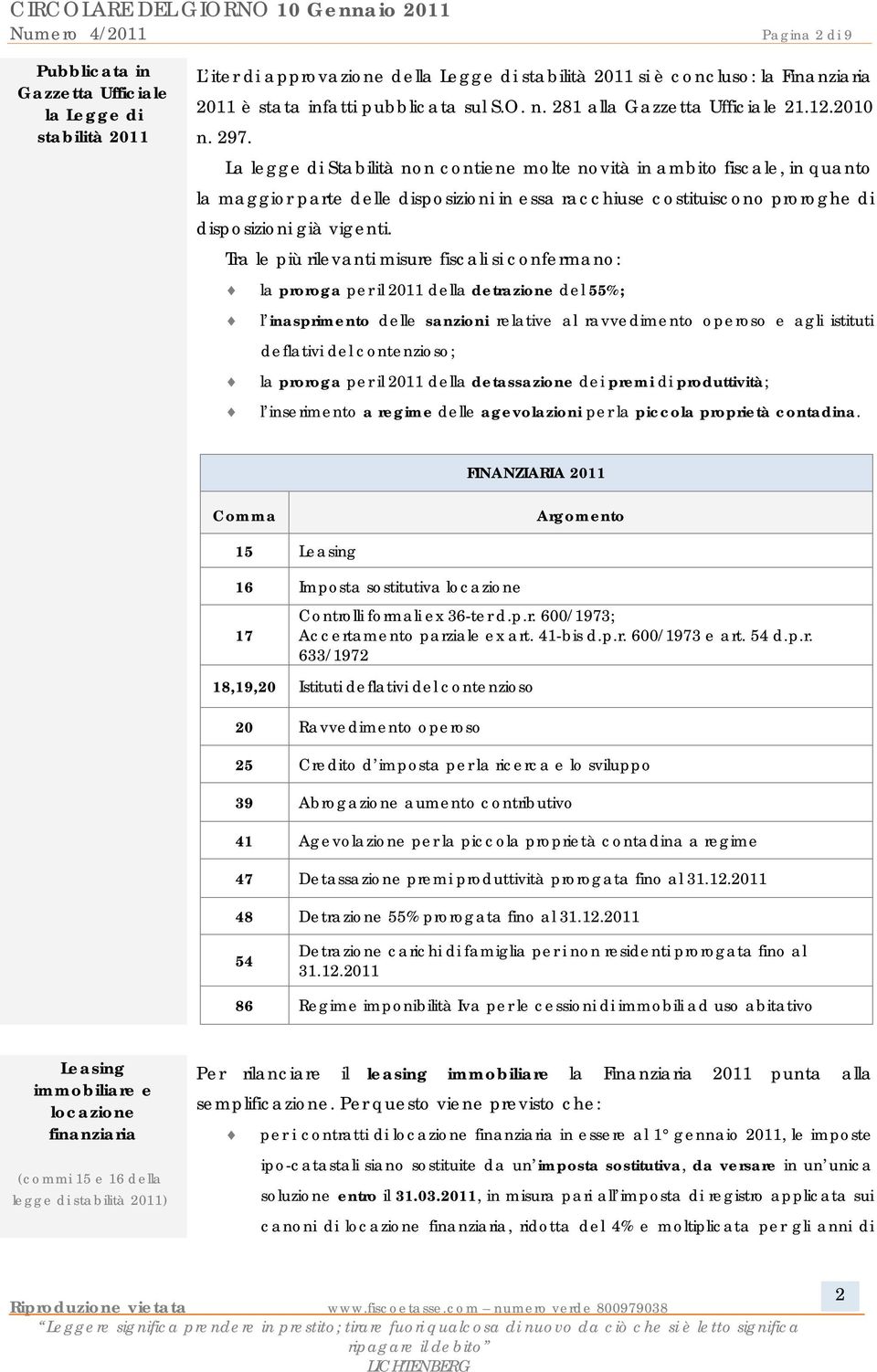 La legge di Stabilità non contiene molte novità in ambito fiscale, in quanto la maggior parte delle disposizioni in essa racchiuse costituiscono proroghe di disposizioni già vigenti.