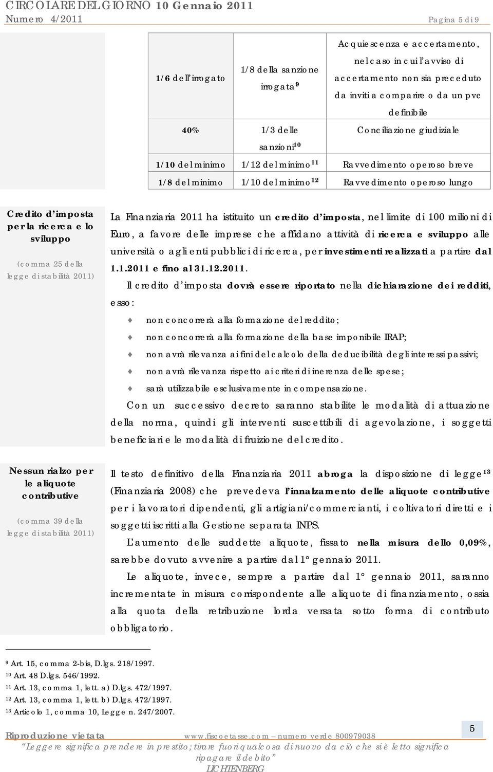 imposta per la ricerca e lo sviluppo (comma 25 della La Finanziaria 2011 ha istituito un credito d imposta, nel limite di 100 milioni di Euro, a favore delle imprese che affidano attività di ricerca